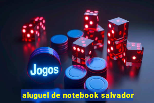 aluguel de notebook salvador